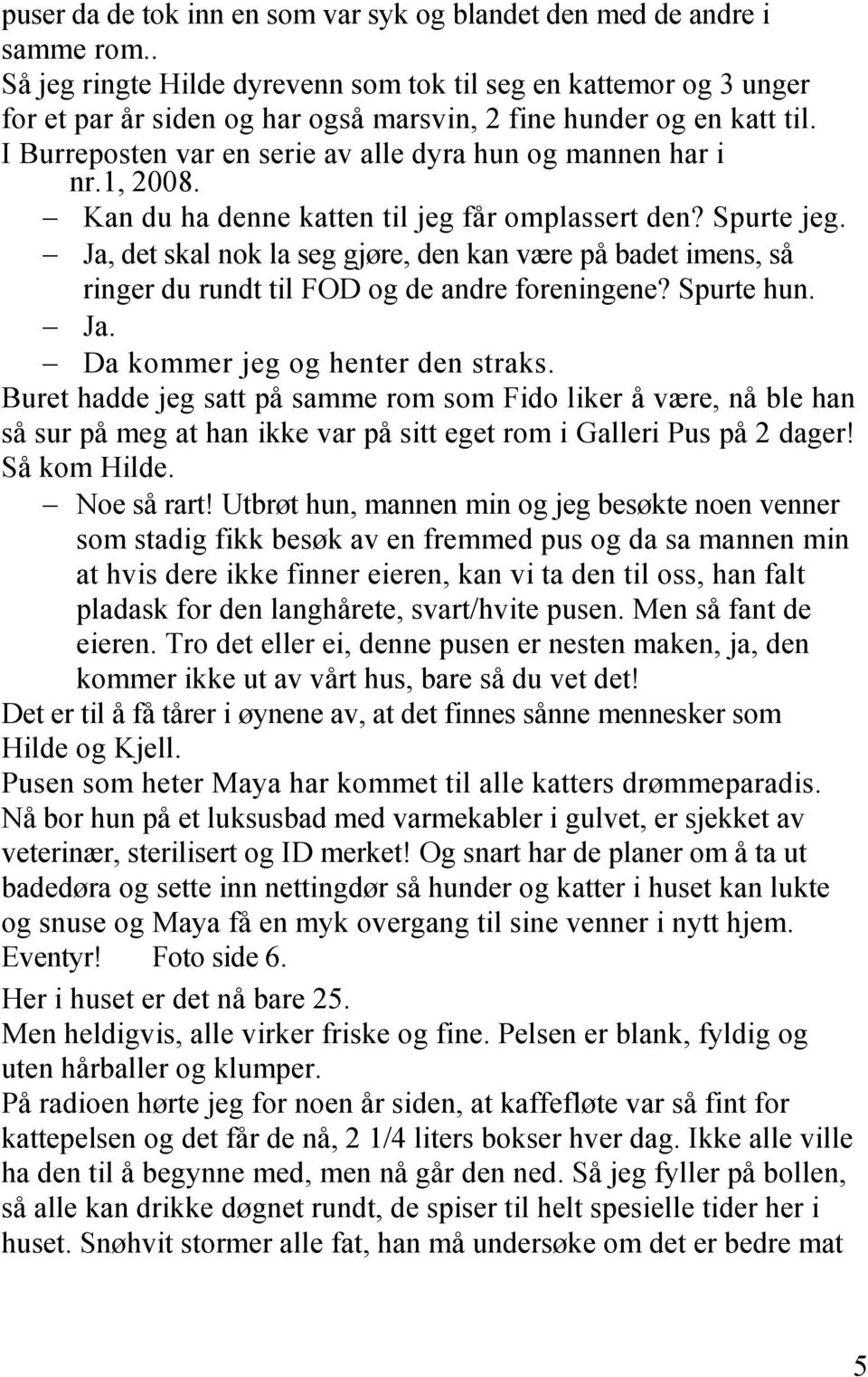 I Burreposten var en serie av alle dyra hun og mannen har i nr.1, 2008. Kan du ha denne katten til jeg får omplassert den? Spurte jeg.