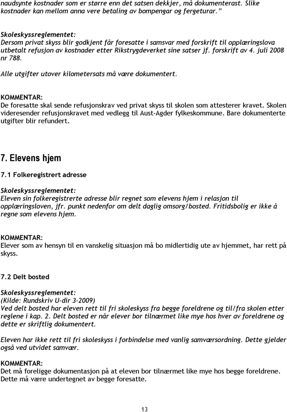 Alle utgifter utover kilometersats må være dokumentert. De foresatte skal sende refusjonskrav ved privat skyss til skolen som attesterer kravet.