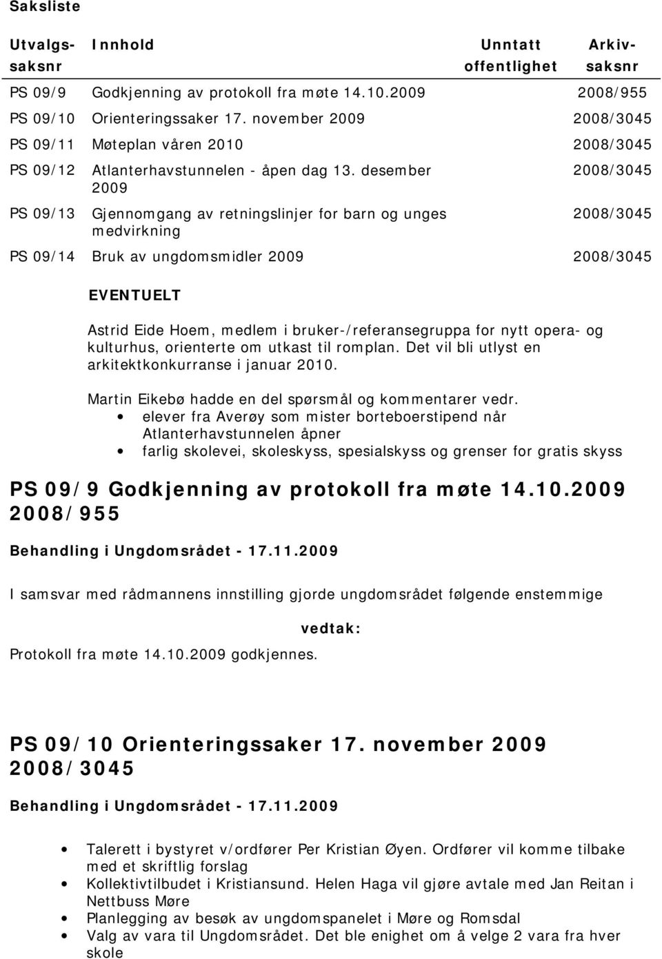 desember 2009 Gjennomgang av retningslinjer for barn og unges medvirkning PS 09/14 Bruk av ungdomsmidler 2009 EVENTUELT Astrid Eide Hoem, medlem i bruker-/referansegruppa for nytt opera- og