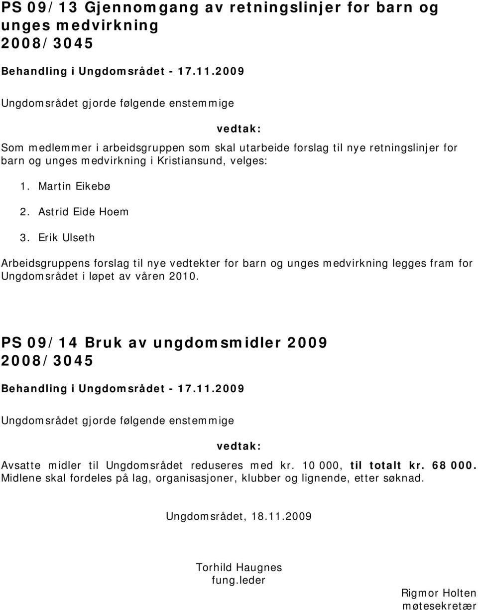 Martin Eikebø 2. Astrid Eide Hoem 3. Erik Ulseth Arbeidsgruppens forslag til nye vedtekter for barn og unges medvirkning legges fram for Ungdomsrådet i løpet av våren 2010.