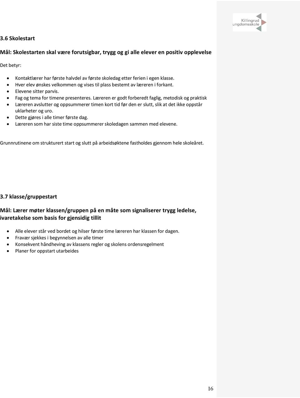 Læreren er godt forberedt faglig, metodisk og praktisk Læreren avslutter og oppsummerer timen kort tid før den er slutt, slik at det ikke oppstår uklarheter og uro.