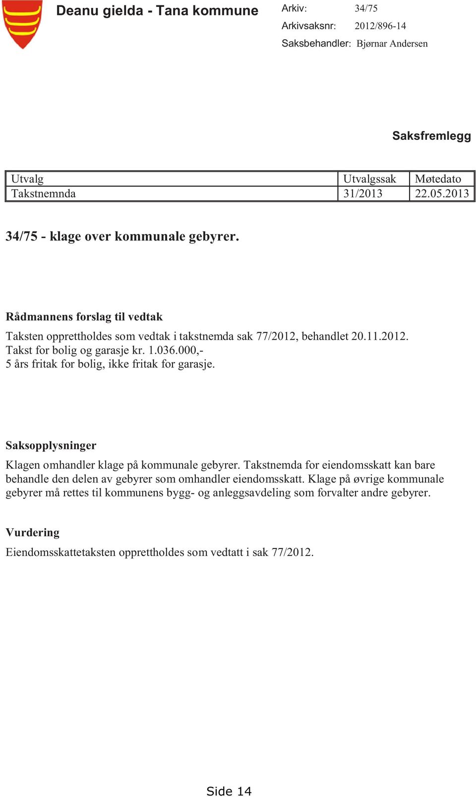 036.000,- 5 års fritak for bolig, ikke fritak for garasje. Saksopplysninger Klagen omhandler klage på kommunale gebyrer.