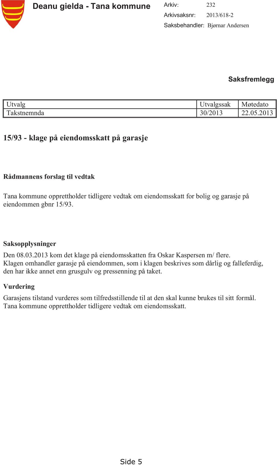 Saksopplysninger Den 08.03.2013 kom det klage på eiendomsskatten fra Oskar Kaspersen m/ flere.