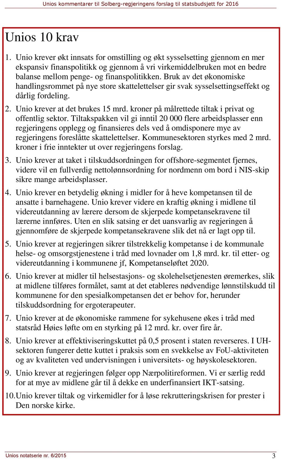 Bruk av det økonomiske handlingsrommet på nye store skattelettelser gir svak sysselsettingseffekt og dårlig fordeling. 2. Unio krever at det brukes 15 mrd.