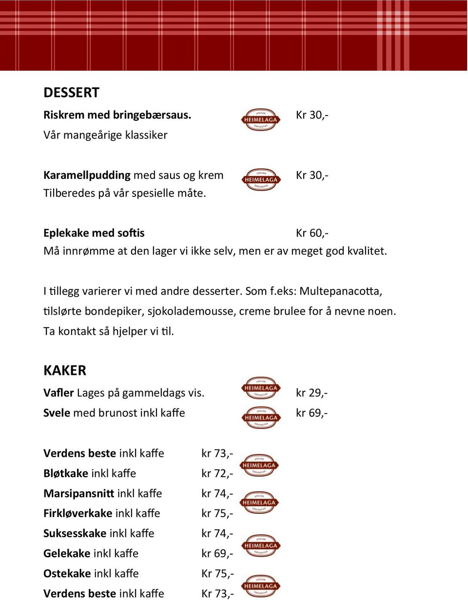 eks: Multepanacotta, tilslørte bondepiker, sjokolademousse, creme brulee for å nevne noen. Ta kontakt så hjelper vi til. KAKER Vafler Lages på gammeldags vis.