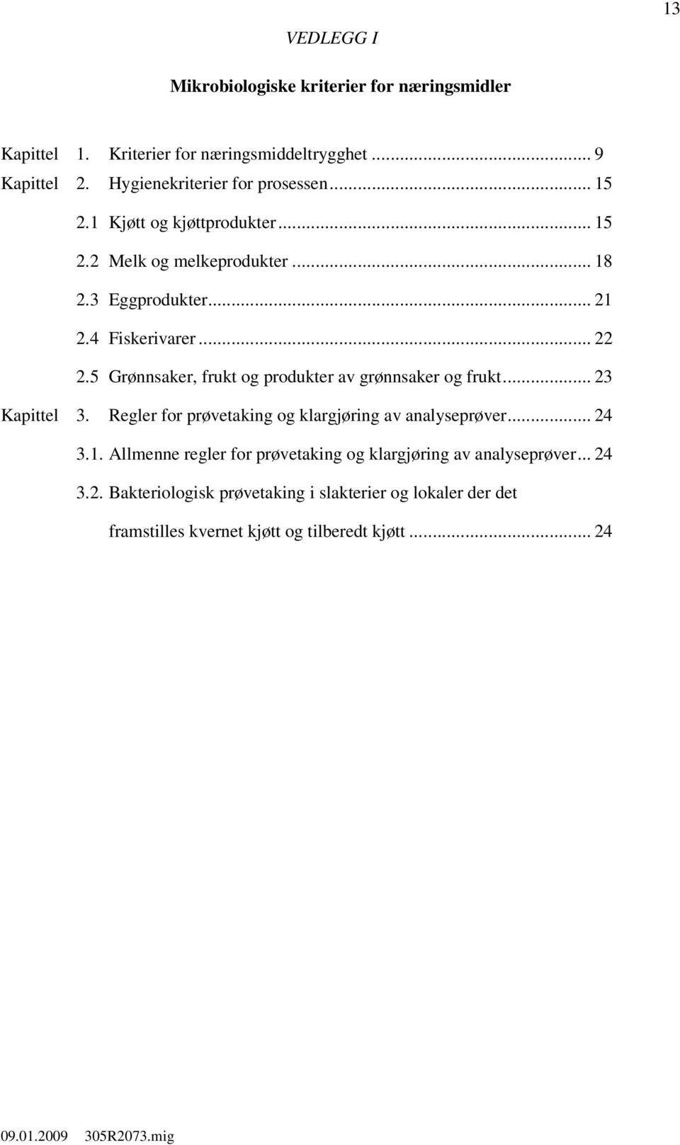 5 Grønnsaker, frukt og produkter av grønnsaker og frukt... 23 Kapittel 3. Regler for prøvetaking og klargjøring av analyseprøver... 24 3.1.