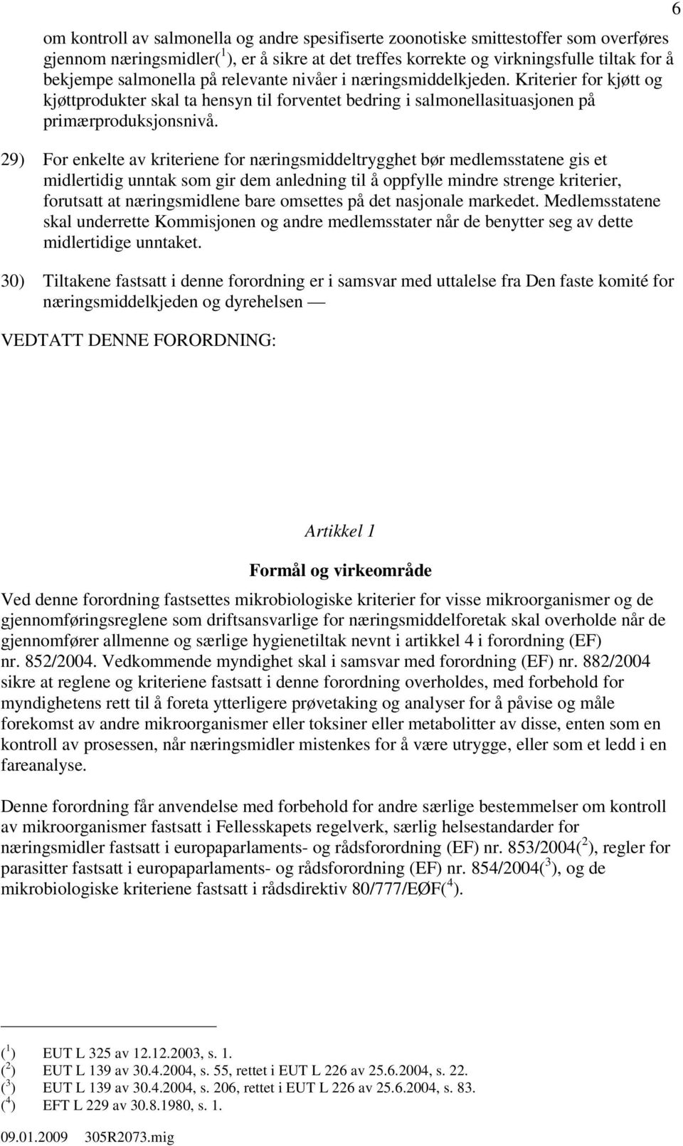 29) For enkelte av kriteriene for næringsmiddeltrygghet bør medlemsstatene gis et midlertidig unntak som gir dem anledning til å oppfylle mindre strenge kriterier, forutsatt at næringsmidlene bare