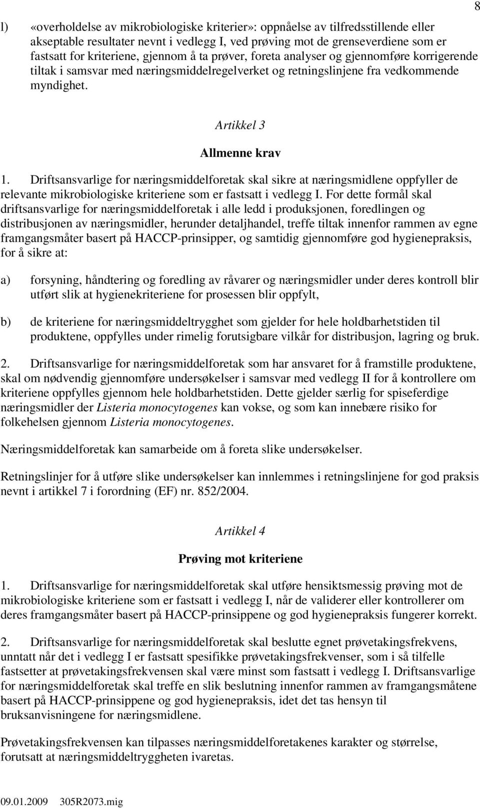 Driftsansvarlige for næringsmiddelforetak skal sikre at næringsmidlene oppfyller de relevante mikrobiologiske kriteriene som er fastsatt i vedlegg I.