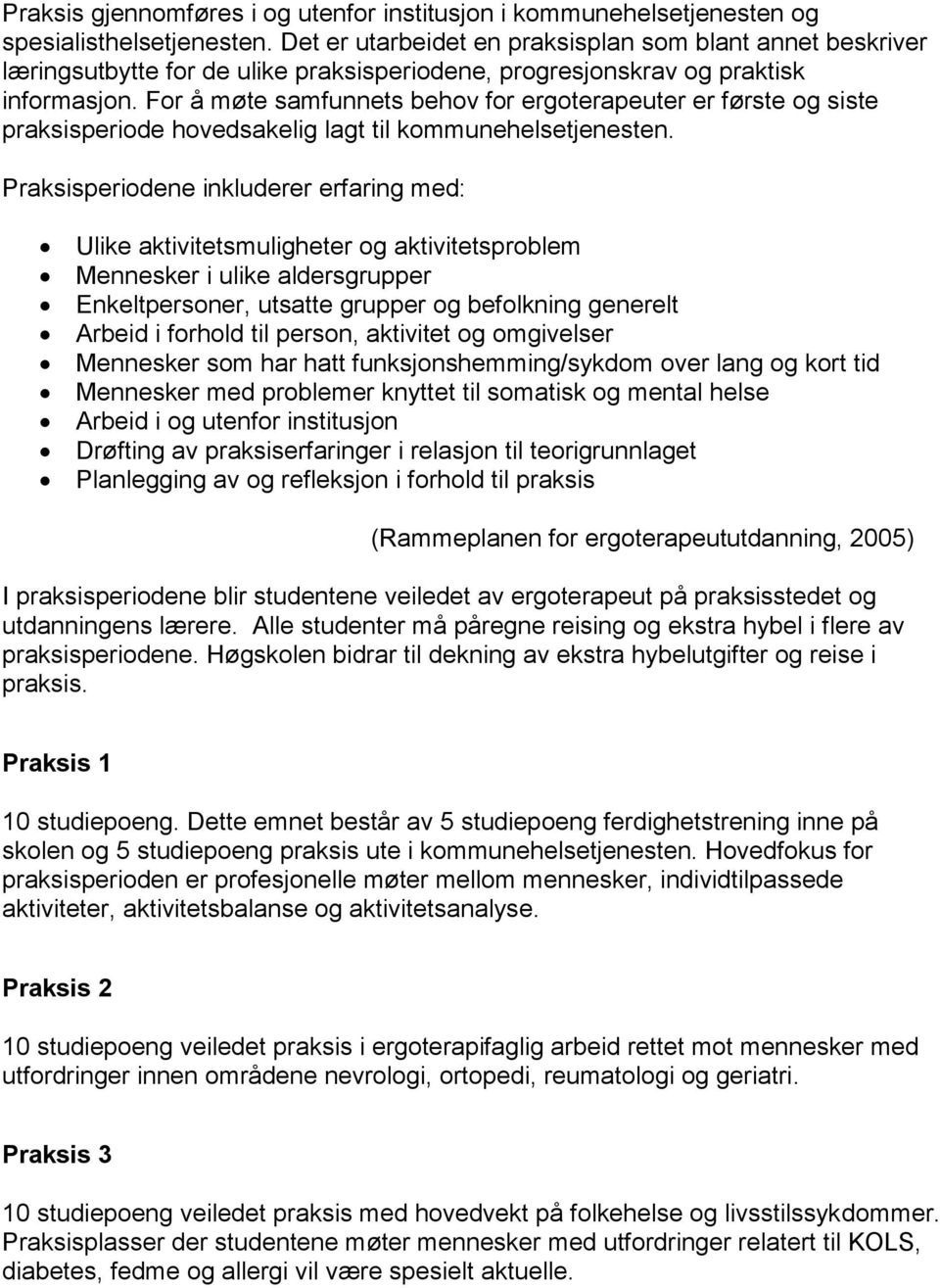 For å møte samfunnets behov for ergoterapeuter er første og siste praksisperiode hovedsakelig lagt til kommunehelsetjenesten.