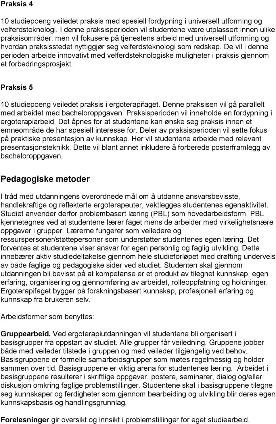 velferdsteknologi som redskap. De vil i denne perioden arbeide innovativt med velferdsteknologiske muligheter i praksis gjennom et forbedringsprosjekt.