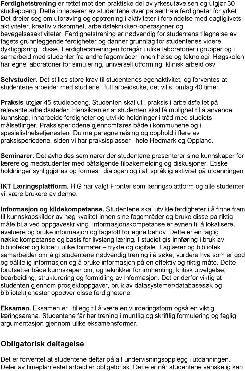 Ferdighetstrening er nødvendig for studentens tilegnelse av fagets grunnleggende ferdigheter og danner grunnlag for studentenes videre dyktiggjøring i disse.