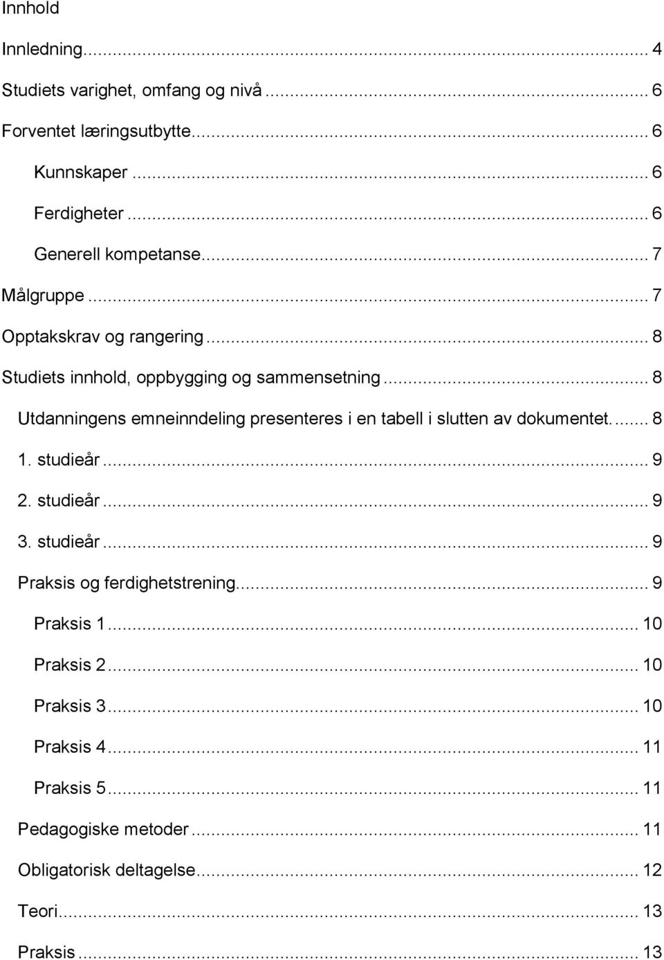 .. 8 Utdanningens emneinndeling presenteres i en tabell i slutten av dokumentet.... 8 1. studieår... 9 2. studieår... 9 3. studieår... 9 Praksis og ferdighetstrening.