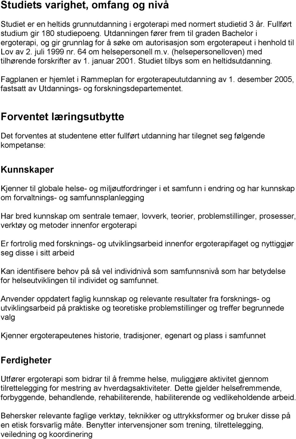 januar 2001. Studiet tilbys som en heltidsutdanning. Fagplanen er hjemlet i Rammeplan for ergoterapeututdanning av 1. desember 2005, fastsatt av Utdannings- og forskningsdepartementet.