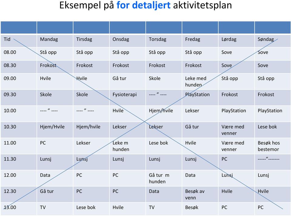 00 ---- ---- ---- ---- Hvile Hjem/hvile Lekser PlayStation PlayStation 10.30 Hjem/Hvile Hjem/hvile Lekser Lekser Gåtur Være med venner 11.