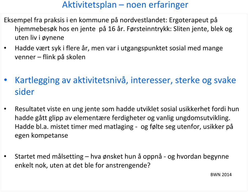 aktivitetsnivå, interesser, sterke og svake sider Resultatet viste en ung jente som hadde utviklet sosial usikkerhet fordi hun hadde gått glipp av elementære ferdigheter og