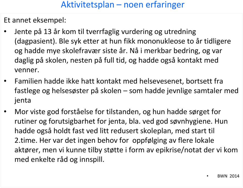 Familien hadde ikke hatt kontakt med helsevesenet, bortsett fra fastlegeog helsesøster påskolen som hadde jevnlige samtaler med jenta Mor viste god forståelse for tilstanden, og hun hadde sørget for