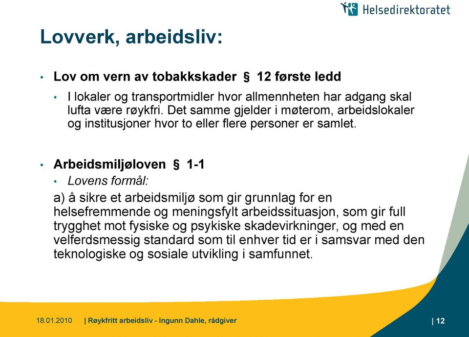 Arbeidsmiljøloven 1-1 Lovens formål: a) å sikre et arbeidsmiljø som gir grunnlag for en helsefremmende og meningsfylt arbeidssituasjon, som gir full