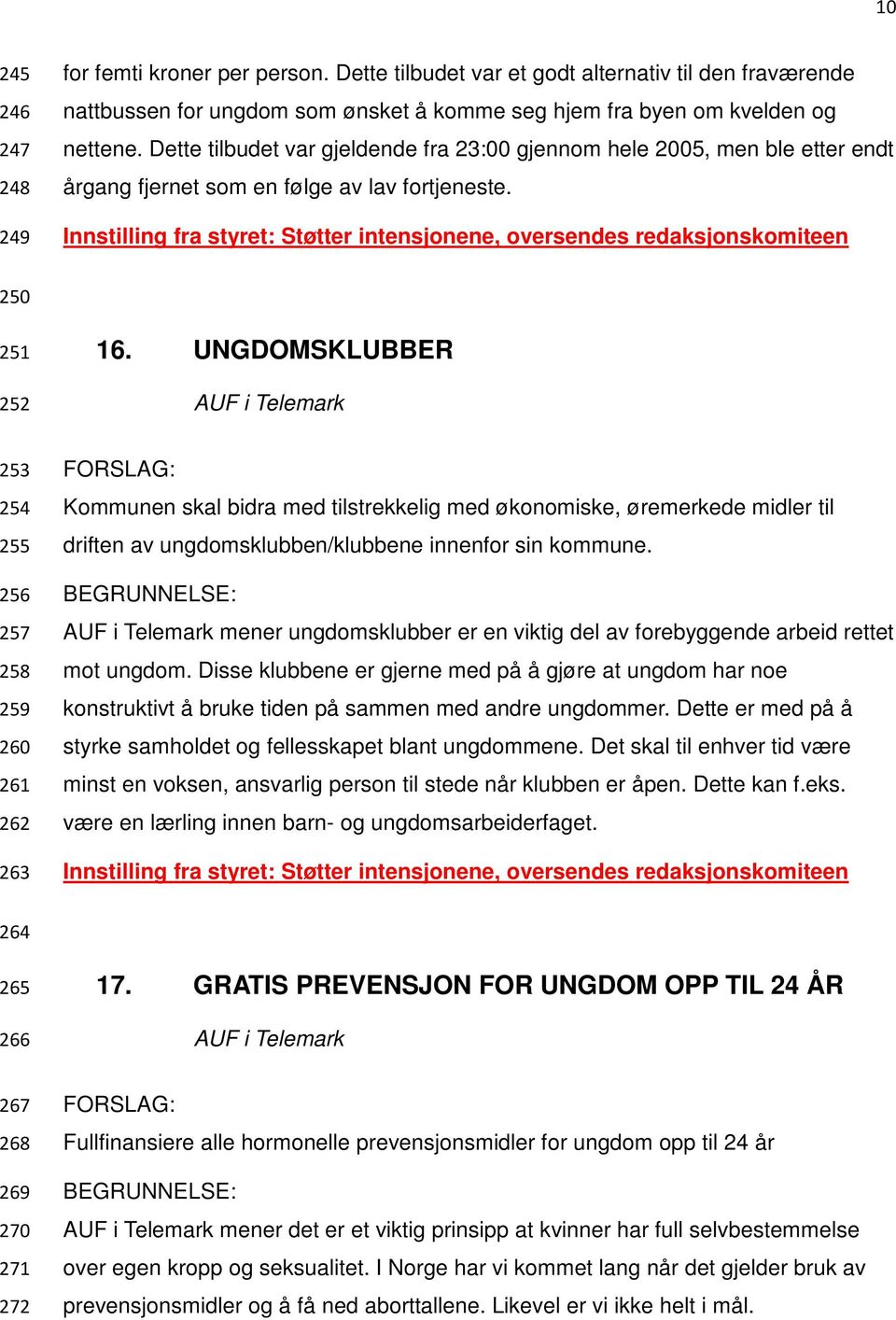 UNGDOMSKLUBBER AUF i Telemark 253 254 255 256 257 258 259 260 261 262 263 Kommunen skal bidra med tilstrekkelig med økonomiske, øremerkede midler til driften av ungdomsklubben/klubbene innenfor sin