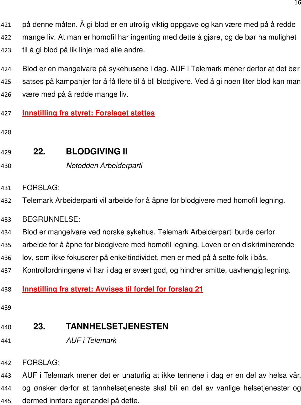 AUF i Telemark mener derfor at det bør satses på kampanjer for å få flere til å bli blodgivere. Ved å gi noen liter blod kan man være med på å redde mange liv.