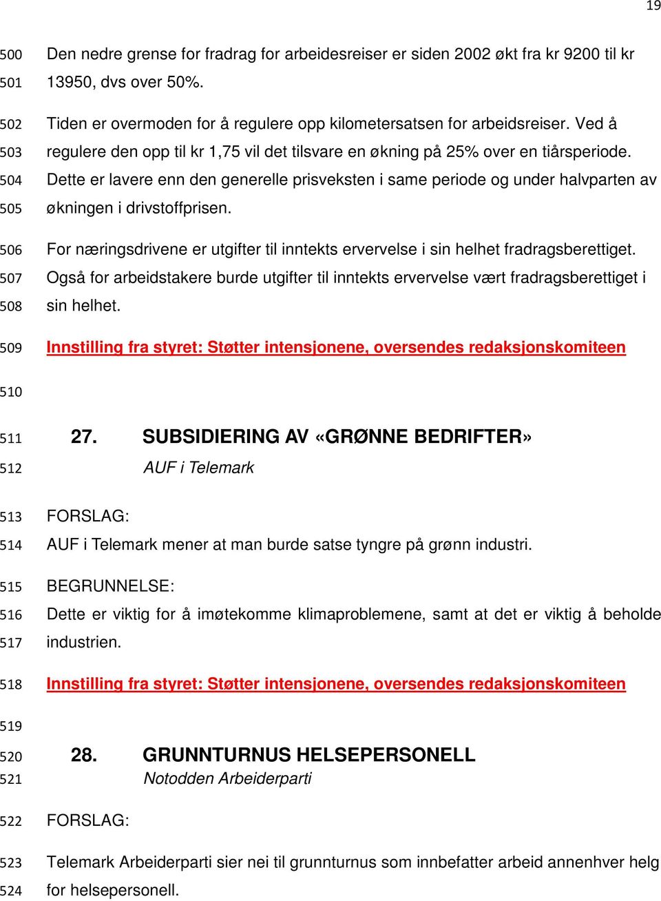 Dette er lavere enn den generelle prisveksten i same periode og under halvparten av økningen i drivstoffprisen. For næringsdrivene er utgifter til inntekts ervervelse i sin helhet fradragsberettiget.