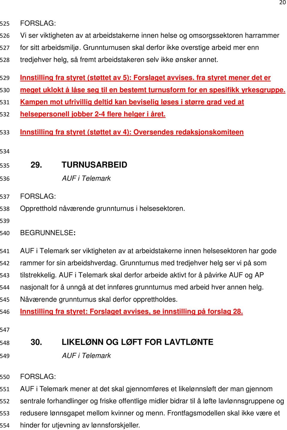 fra styret mener det er meget uklokt å låse seg til en bestemt turnusform for en spesifikk yrkesgruppe.