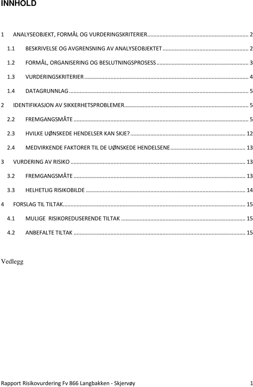 ... 12 2.4 MEDVIRKENDE FAKTORER TIL DE UØNSKEDE HENDELSENE... 13 3 VURDERING AV RISIKO... 13 3.2 FREMGANGSMÅTE... 13 3.3 HELHETLIG RISIKOBILDE.