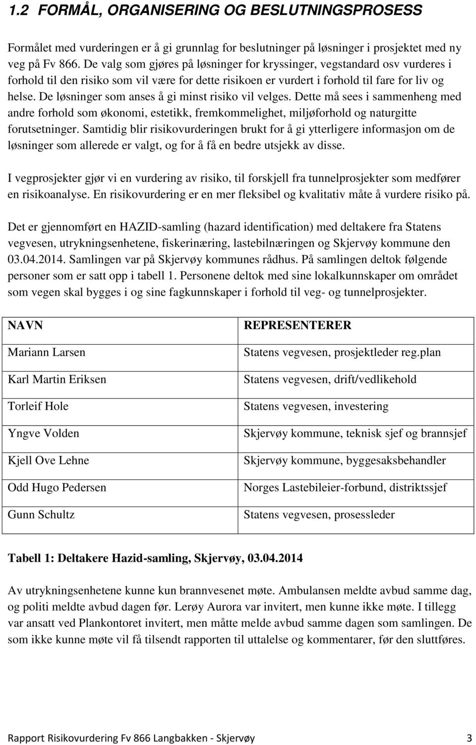 De løsninger som anses å gi minst risiko vil velges. Dette må sees i sammenheng med andre forhold som økonomi, estetikk, fremkommelighet, miljøforhold og naturgitte forutsetninger.