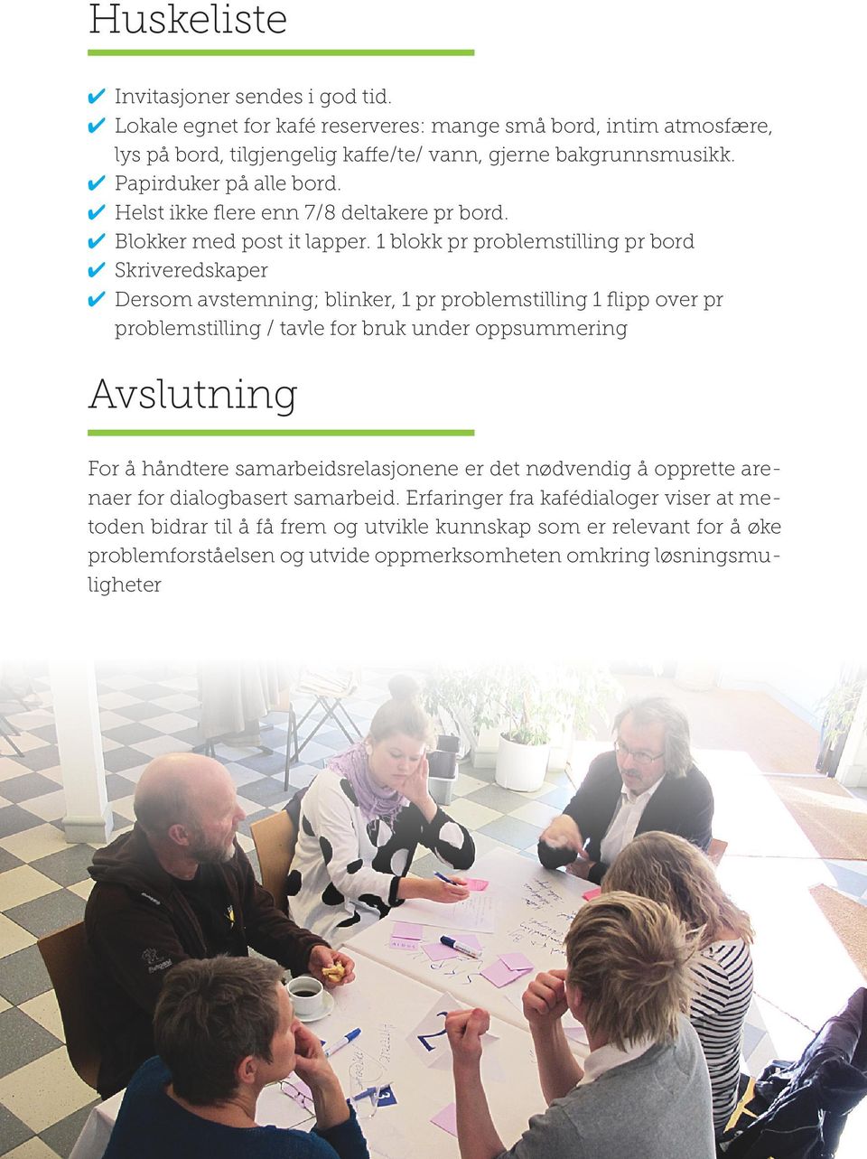 1 blokk pr problemstilling pr bord 4 Skriveredskaper 4 Dersom avstemning; blinker, 1 pr problemstilling 1 flipp over pr problemstilling / tavle for bruk under oppsummering Avslutning For