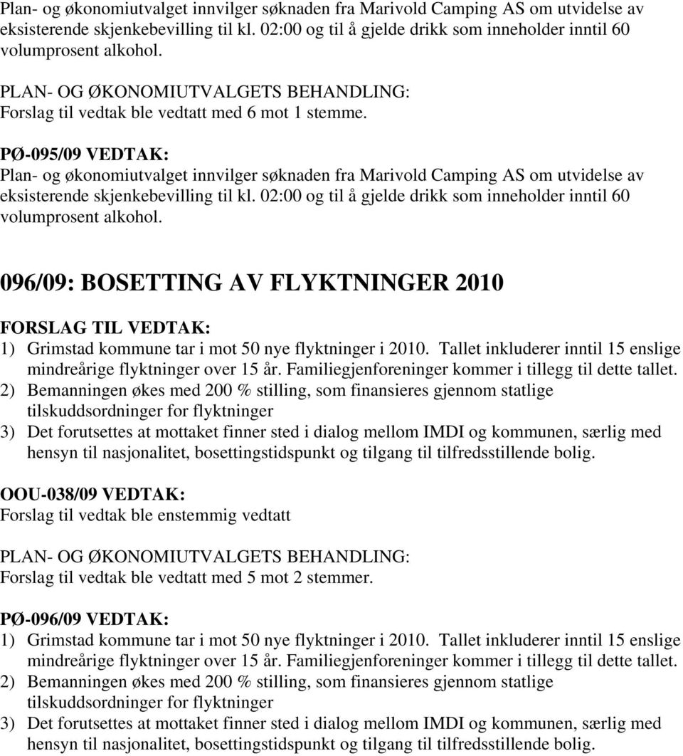 Tallet inkluderer inntil 15 enslige mindreårige flyktninger over 15 år. Familiegjenforeninger kommer i tillegg til dette tallet.