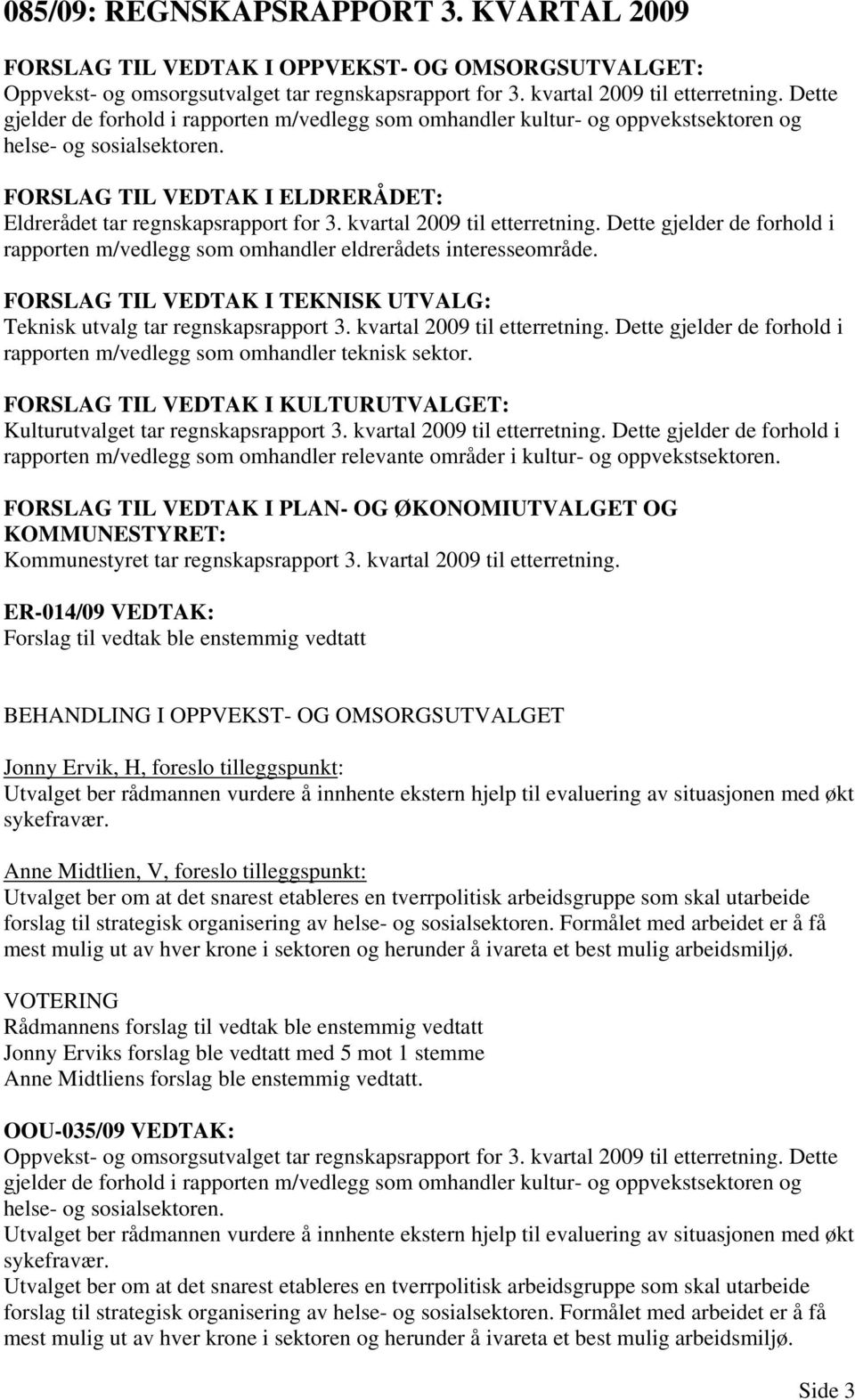 kvartal 2009 til etterretning. Dette gjelder de forhold i rapporten m/vedlegg som omhandler eldrerådets interesseområde. FORSLAG TIL VEDTAK I TEKNISK UTVALG: Teknisk utvalg tar regnskapsrapport 3.