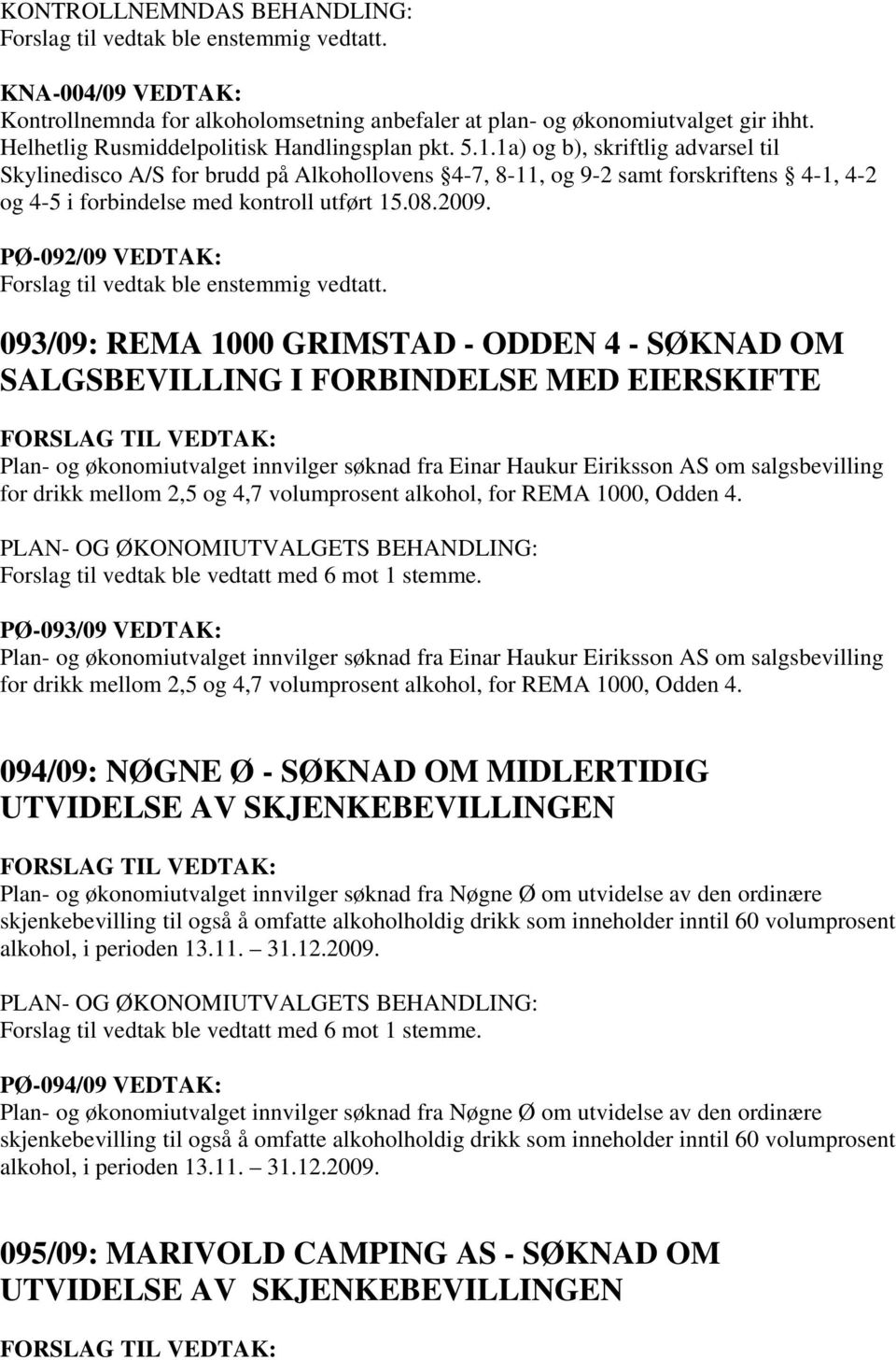 1a) og b), skriftlig advarsel til Skylinedisco A/S for brudd på Alkohollovens 4-7, 8-11, og 9-2 samt forskriftens 4-1, 4-2 og 4-5 i forbindelse med kontroll utført 15.08.2009.