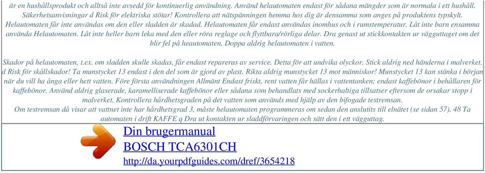 Helautomaten får inte användas om den eller sladden är skadad. Helautomaten får endast användas inomhus och i rumstemperatur. Låt inte barn ensamma använda Helautomaten.