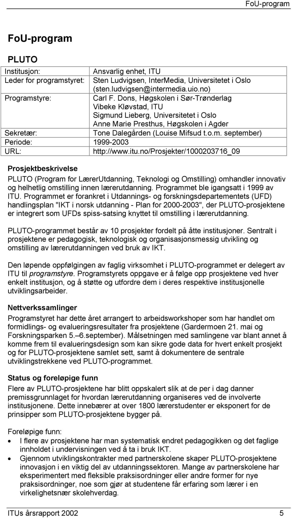 itu.no/prosjekter/1000203716_09 Prosjektbeskrivelse PLUTO (Program for LærerUtdanning, Teknologi og Omstilling) omhandler innovativ og helhetlig omstilling innen lærerutdanning.