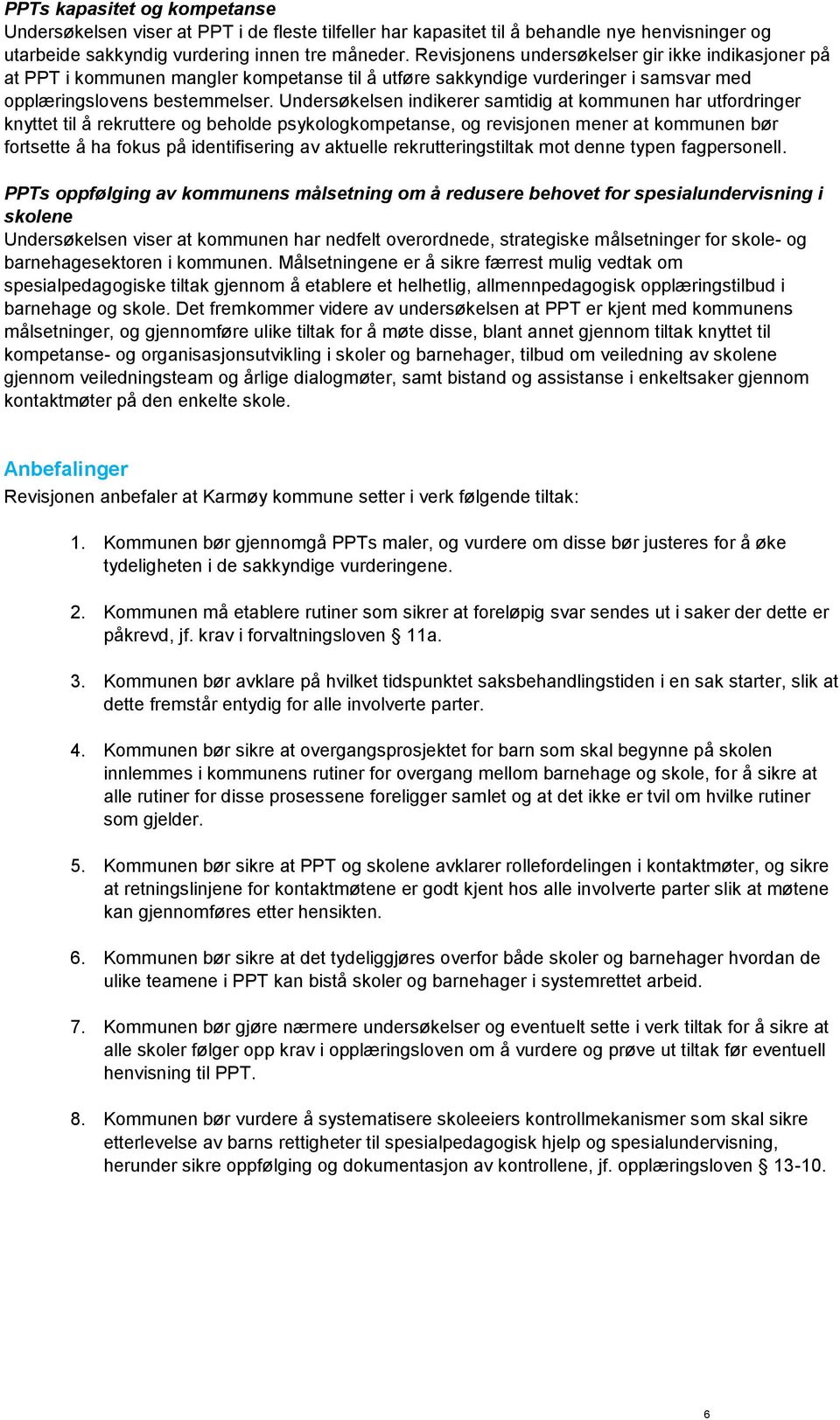 Undersøkelsen indikerer samtidig at kommunen har utfordringer knyttet til å rekruttere og beholde psykologkompetanse, og revisjonen mener at kommunen bør fortsette å ha fokus på identifisering av