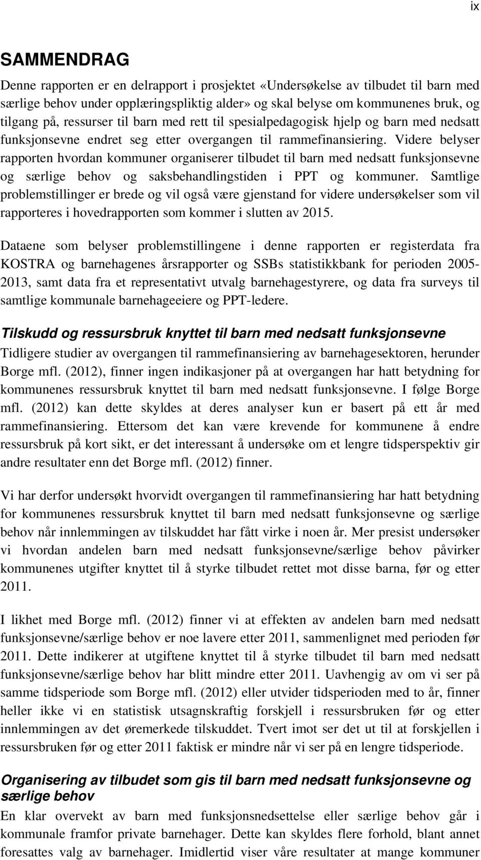 Videre belyser rapporten hvordan kommuner organiserer tilbudet til barn med nedsatt funksjonsevne og særlige behov og saksbehandlingstiden i PPT og kommuner.