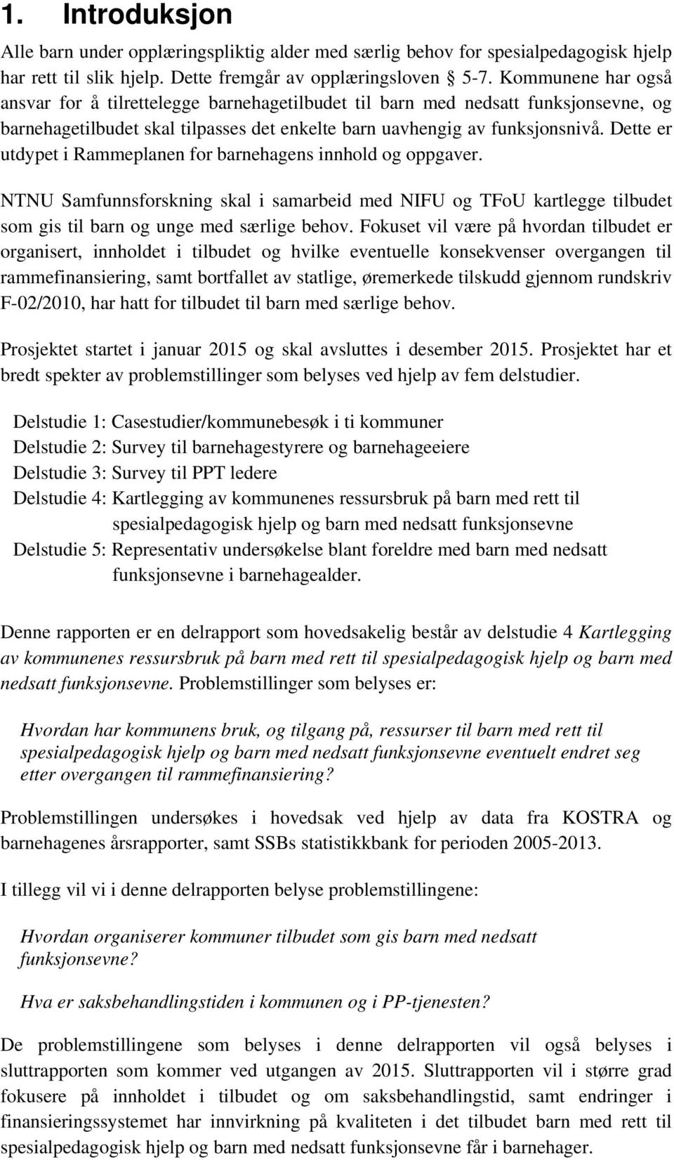 Dette er utdypet i Rammeplanen for barnehagens innhold og oppgaver. NTNU Samfunnsforskning skal i samarbeid med NIFU og TFoU kartlegge tilbudet som gis til barn og unge med særlige behov.