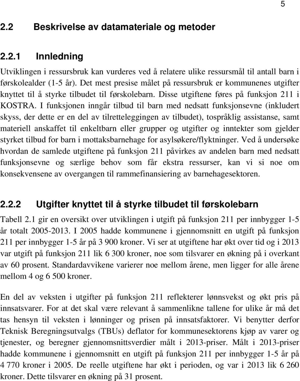 I funksjonen inngår tilbud til barn med nedsatt funksjonsevne (inkludert skyss, der dette er en del av tilretteleggingen av tilbudet), tospråklig assistanse, samt materiell anskaffet til enkeltbarn