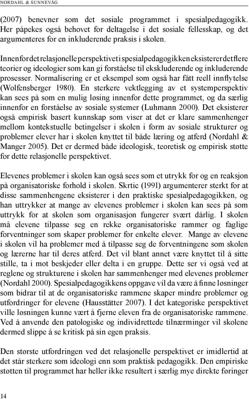 Innenfor det relasjonelle perspektivet i spesialpedagogikken eksisterer det flere teorier og ideologier som kan gi forståelse til ekskluderende og inkluderende prosesser.