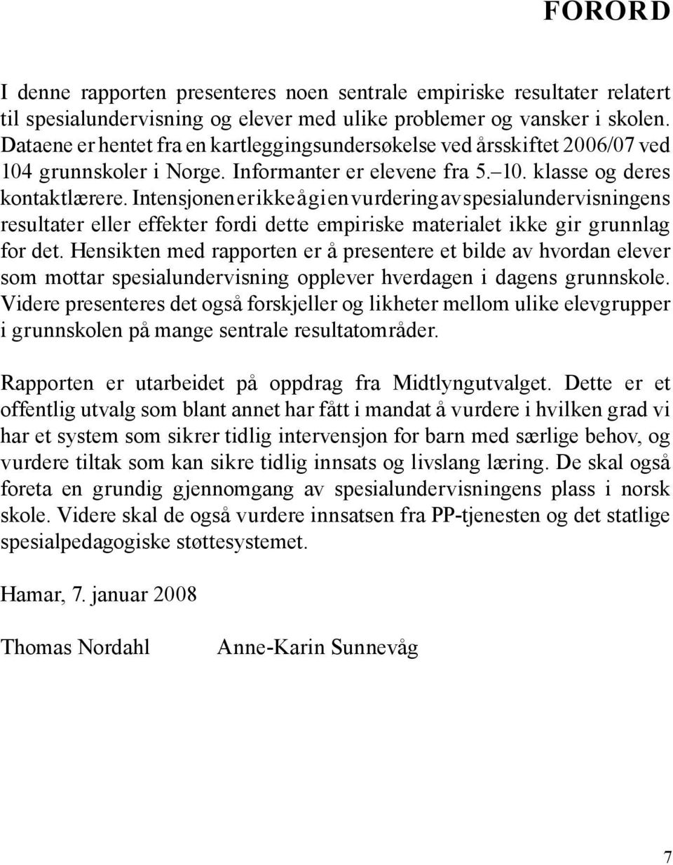 Intensjonen er ikke å gi en vurdering av spesialundervisningens resultater eller effekter fordi dette empiriske materialet ikke gir grunnlag for det.