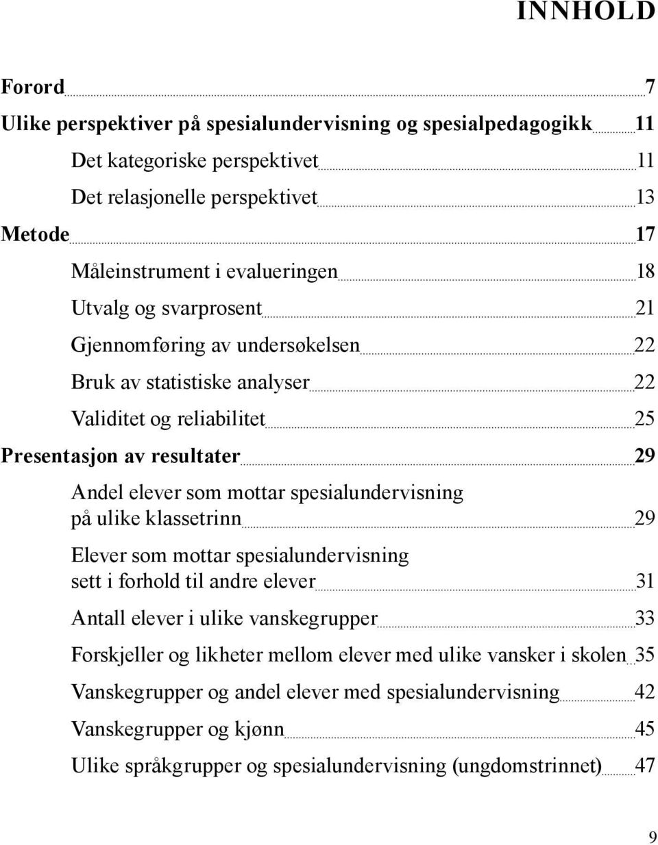 mottar spesialundervisning på ulike klassetrinn 29 Elever som mottar spesialundervisning sett i forhold til andre elever 31 Antall elever i ulike vanskegrupper 33 Forskjeller og