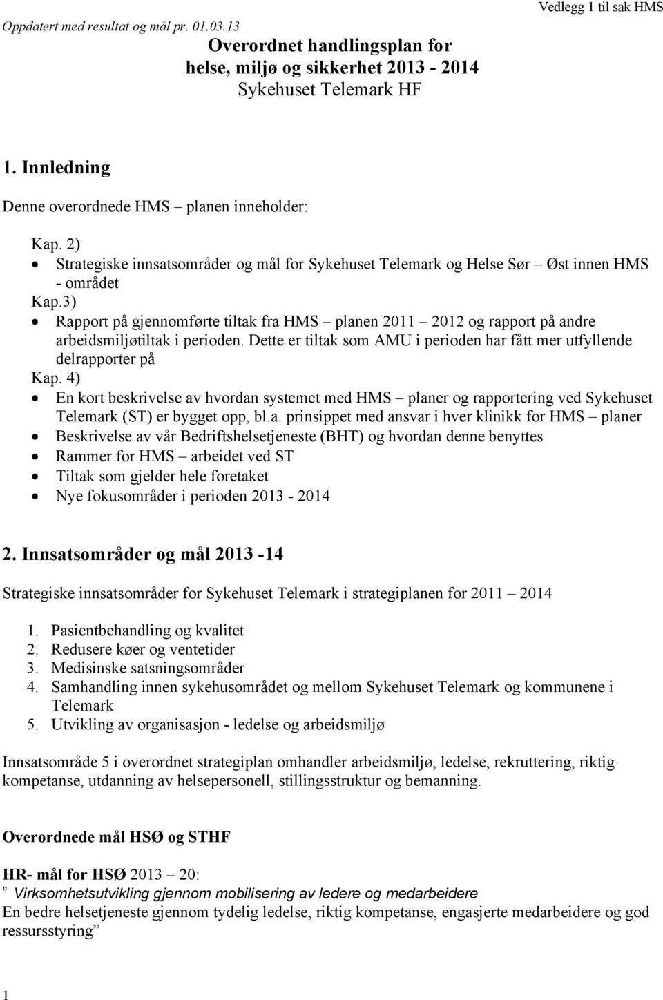 3) Rapport på gjennomførte tiltak fra HMS planen 2011 2012 og rapport på andre arbeidsmiljøtiltak i perioden. Dette er tiltak som AMU i perioden har fått mer utfyllende delrapporter på Kap.