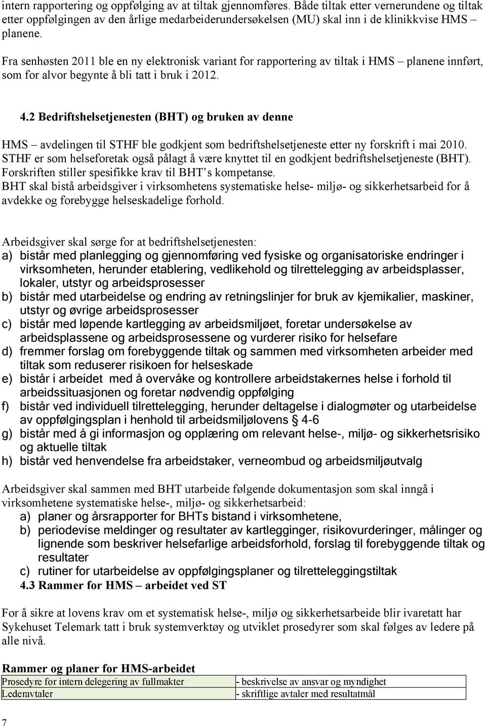 Fra senhøsten 2011 ble en ny elektronisk variant for rapportering av tiltak i HMS planene innført, som for alvor begynte å bli tatt i bruk i 2012. 4.