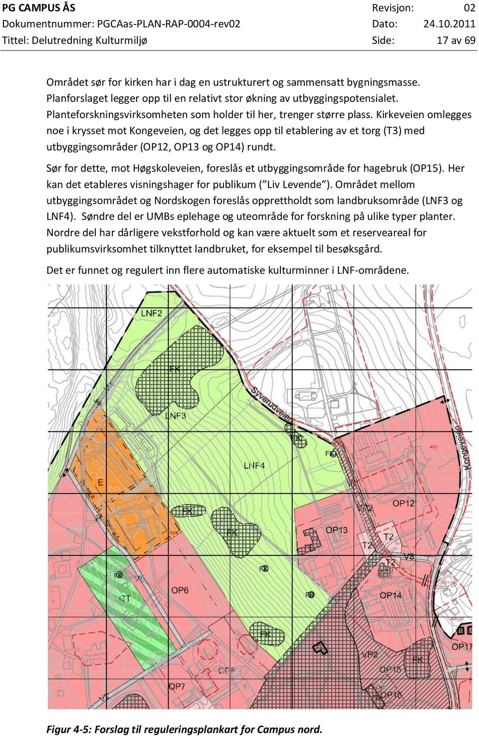 Kirkeveien omlegges noe i krysset mot Kongeveien, og det legges opp til etablering av et torg (T3) med utbyggingsområder (OP12, OP13 og OP14) rundt.