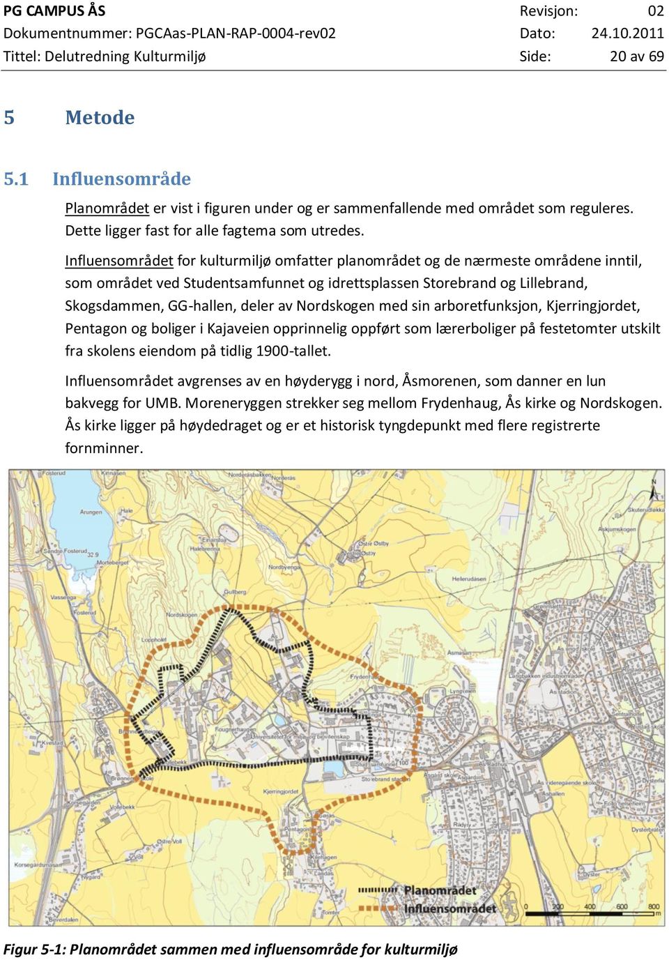 Influensområdet for kulturmiljø omfatter planområdet og de nærmeste områdene inntil, som området ved Studentsamfunnet og idrettsplassen Storebrand og Lillebrand, Skogsdammen, GG-hallen, deler av