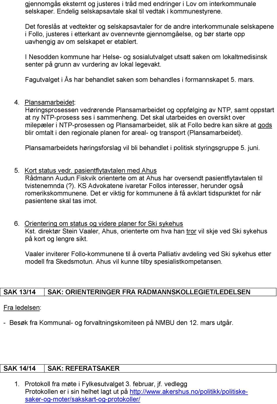 I Nesodden kommune har Helse- og sosialutvalget utsatt saken om lokaltmedisinsk senter på grunn av vurdering av lokal legevakt. Fagutvalget i Ås har behandlet saken som behandles i formannskapet 5.