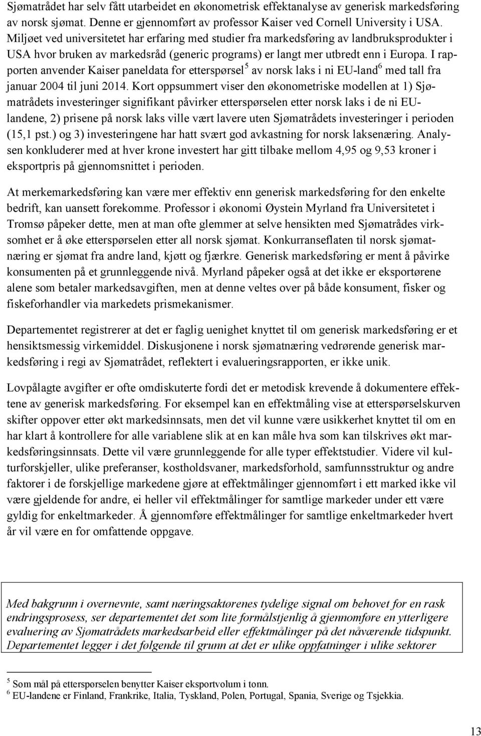 I rapporten anvender Kaiser paneldata for etterspørsel 5 av norsk laks i ni EU-land 6 med tall fra januar 2004 til juni 2014.