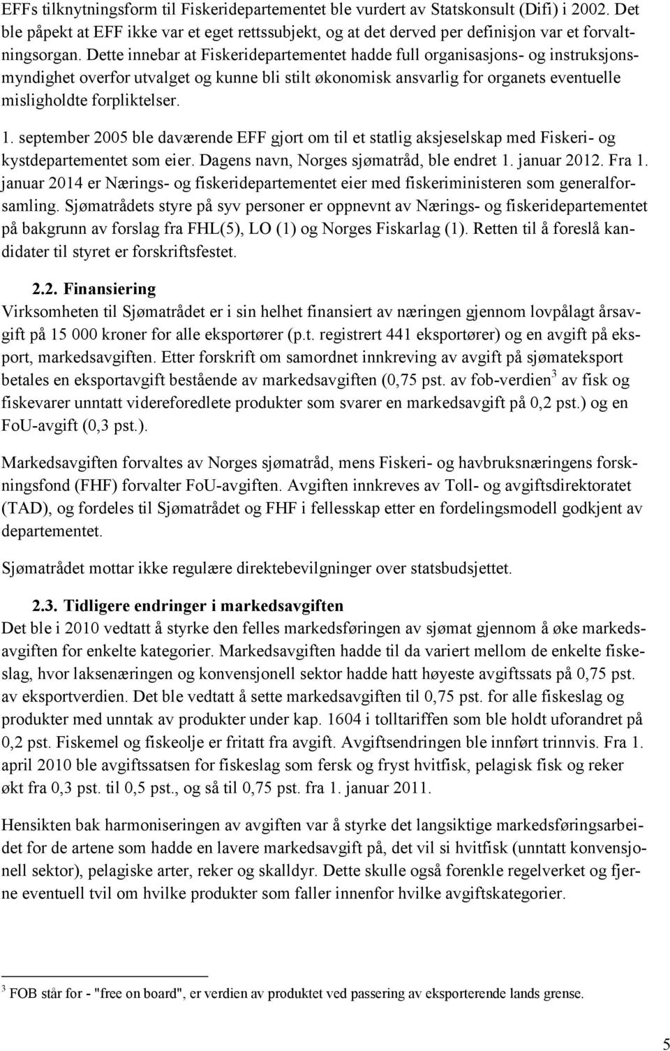 september 2005 ble daværende EFF gjort om til et statlig aksjeselskap med Fiskeri- og kystdepartementet som eier. Dagens navn, Norges sjømatråd, ble endret 1. januar 2012. Fra 1.