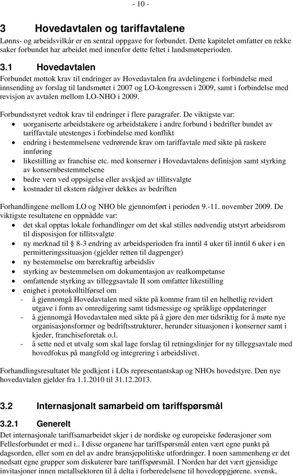 1 Hovedavtalen Forbundet mottok krav til endringer av Hovedavtalen fra avdelingene i forbindelse med innsending av forslag til landsmøtet i 2007 og LO-kongressen i 2009, samt i forbindelse med