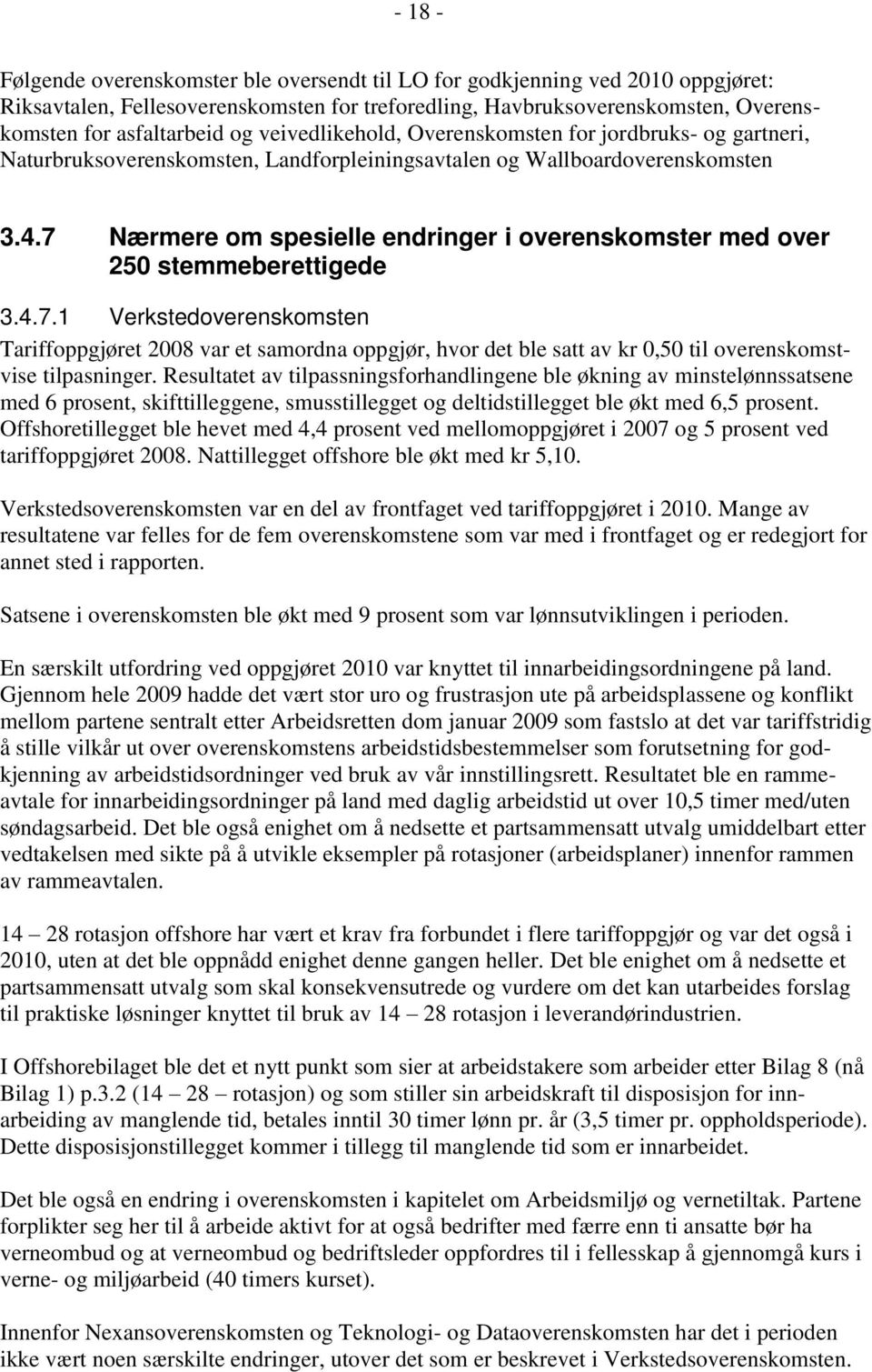 7 Nærmere om spesielle endringer i overenskomster med over 250 stemmeberettigede 3.4.7.1 Verkstedoverenskomsten Tariffoppgjøret 2008 var et samordna oppgjør, hvor det ble satt av kr 0,50 til overenskomstvise tilpasninger.