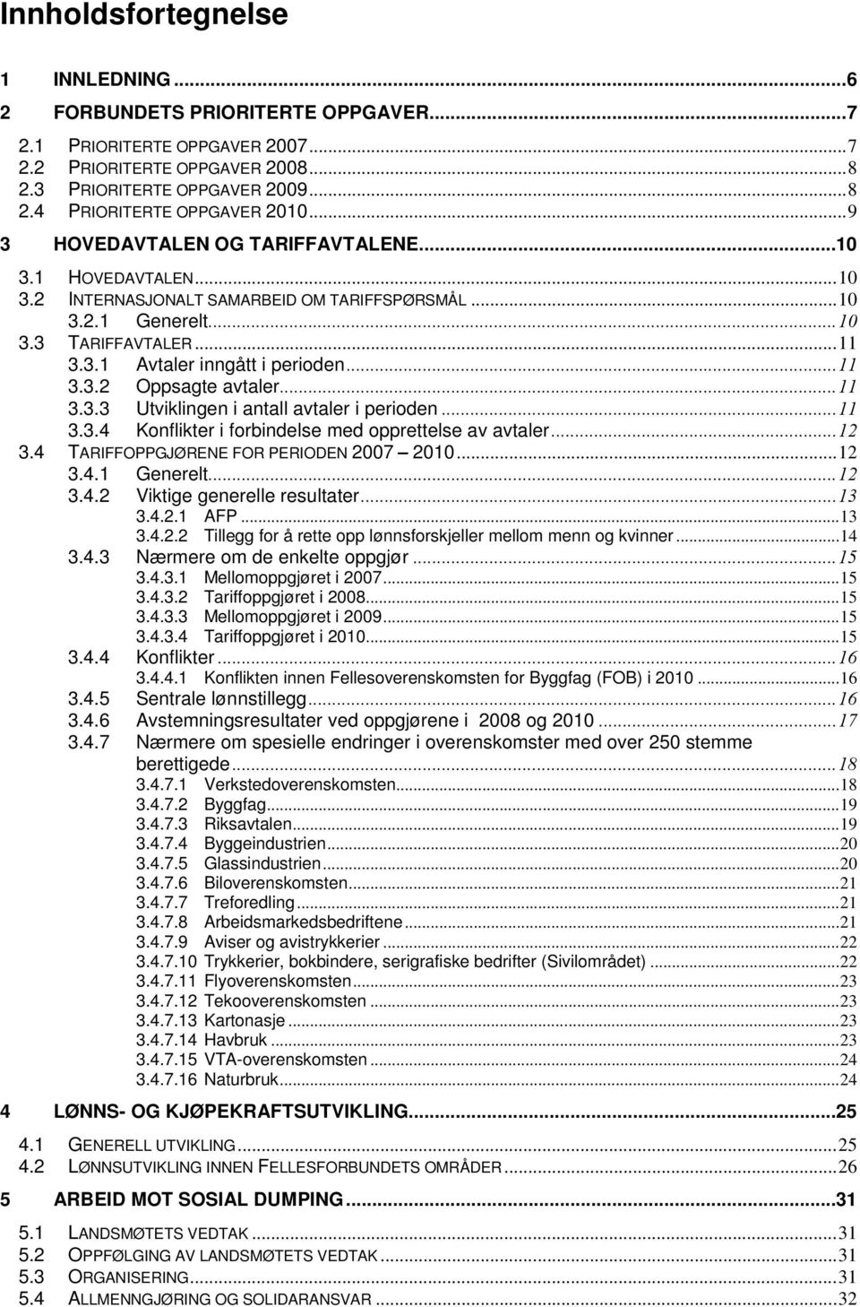 .. 11 3.3.2 Oppsagte avtaler... 11 3.3.3 Utviklingen i antall avtaler i perioden... 11 3.3.4 Konflikter i forbindelse med opprettelse av avtaler... 12 3.4 TARIFFOPPGJØRENE FOR PERIODEN 2007 2010.